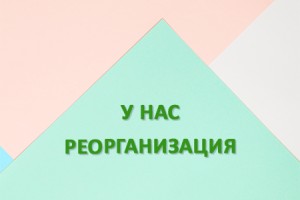 У нас реорганизация